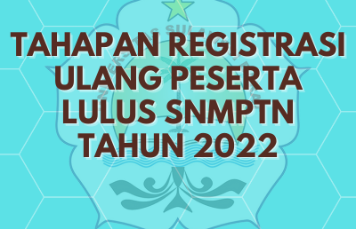 Tahapan Registrasi Ulang Peserta Lulus SNMPTN Tahun 2022